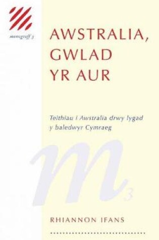 Cover of Monograff: 3. Awstralia, Gwlad yr Aur   Teithio i Awstralia drwy Lygad y Baledwyr Cymraeg