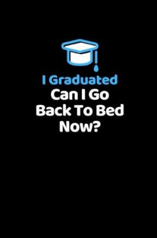 Cover of I Graduated. Can I Go Back To Bed Now?