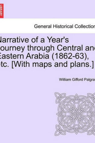 Cover of Narrative of a Year's Journey Through Central and Eastern Arabia (1862-63), Etc. [With Maps and Plans.] Vol. II.