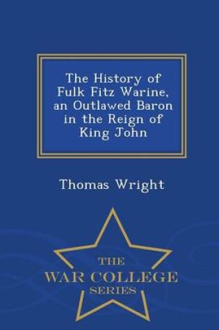 Cover of The History of Fulk Fitz Warine, an Outlawed Baron in the Reign of King John - War College Series