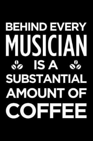 Cover of Behind Every Musician Is a Substantial Amount of Coffee