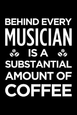 Book cover for Behind Every Musician Is a Substantial Amount of Coffee