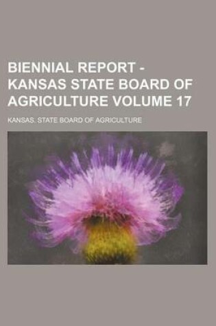 Cover of Biennial Report - Kansas State Board of Agriculture Volume 17