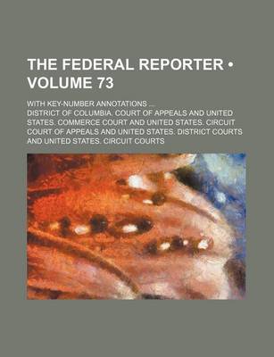 Book cover for The Federal Reporter (Volume 73); With Key-Number Annotations