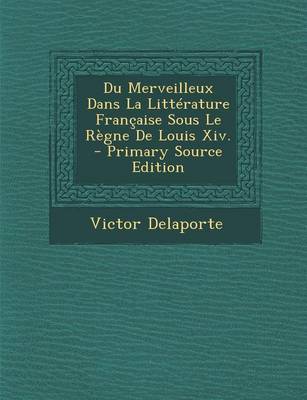 Book cover for Du Merveilleux Dans La Litterature Francaise Sous Le Regne de Louis XIV. - Primary Source Edition