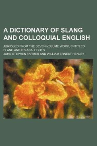 Cover of A Dictionary of Slang and Colloquial English; Abridged from the Seven-Volume Work, Entitled Slang and Its Analogues