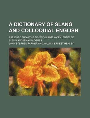 Book cover for A Dictionary of Slang and Colloquial English; Abridged from the Seven-Volume Work, Entitled Slang and Its Analogues