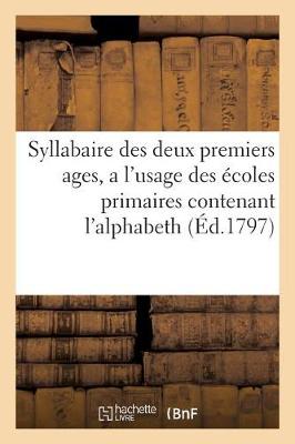 Book cover for Syllabaire Des Deux Premiers Ages, a l'Usage Des Ecoles Primaires Contenant l'Alphabeth