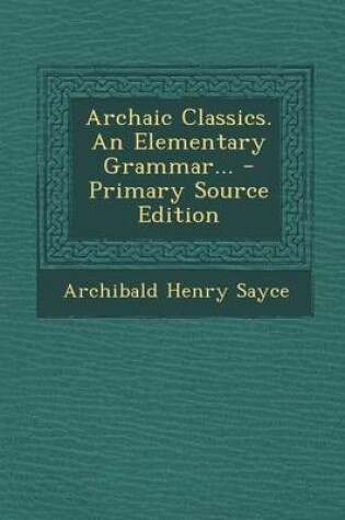 Cover of Archaic Classics. an Elementary Grammar... - Primary Source Edition