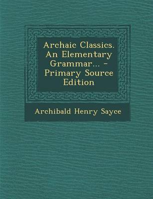 Book cover for Archaic Classics. an Elementary Grammar... - Primary Source Edition