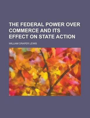 Book cover for The Federal Power Over Commerce and Its Effect on State Action