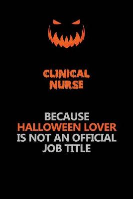 Book cover for clinical nurse Because Halloween Lover Is Not An Official Job Title