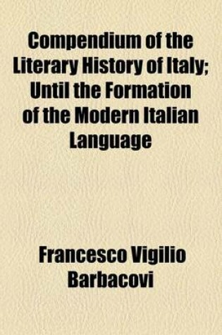 Cover of Compendium of the Literary History of Italy; Until the Formation of the Modern Italian Language