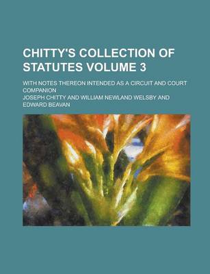 Book cover for Chitty's Collection of Statutes; With Notes Thereon Intended as a Circuit and Court Companion Volume 3