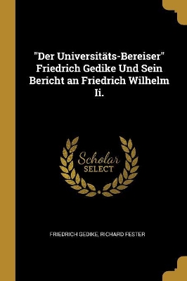 Book cover for Der Universitäts-Bereiser Friedrich Gedike Und Sein Bericht an Friedrich Wilhelm Ii.