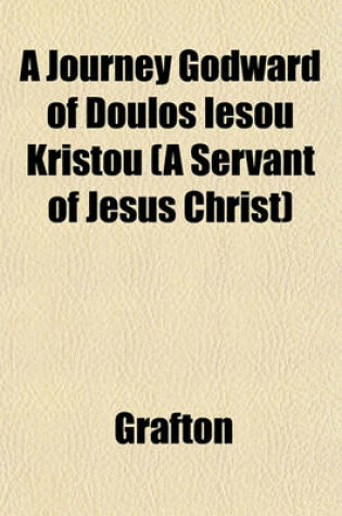 Cover of A Journey Godward of Doulos Iesou Kristou (a Servant of Jesus Christ)