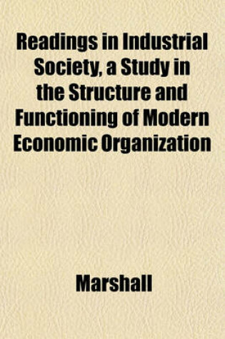 Cover of Readings in Industrial Society, a Study in the Structure and Functioning of Modern Economic Organization