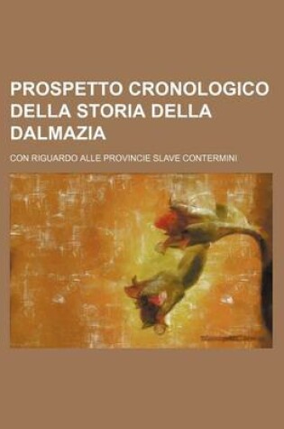 Cover of Prospetto Cronologico Della Storia Della Dalmazia; Con Riguardo Alle Provincie Slave Contermini