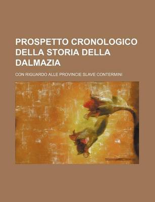 Book cover for Prospetto Cronologico Della Storia Della Dalmazia; Con Riguardo Alle Provincie Slave Contermini