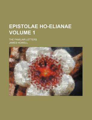 Book cover for Epistolae Ho-Elianae Volume 1; The Familiar Letters