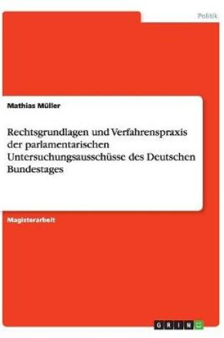Cover of Rechtsgrundlagen und Verfahrenspraxis der parlamentarischen Untersuchungsausschusse des Deutschen Bundestages