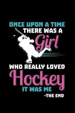 Cover of Once Upon a Time There was a Girl who really loved Hockey it was me - the end