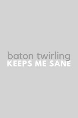 Cover of Baton Twirling Keeps Me Sane