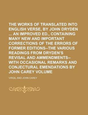 Book cover for The Works of Virgil, Translated Into English Verse, by John Dryden an Improved Ed., Containing Many New and Important Corrections of the Errors of Former Editions--The Various Readings from Dryden's Revisal and Ammendments--With Volume 2