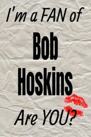 Cover of I'm a Fan of Bob Hoskins Are You? Creative Writing Lined Journal