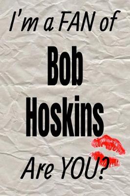 Book cover for I'm a Fan of Bob Hoskins Are You? Creative Writing Lined Journal