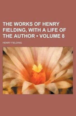 Cover of The Works of Henry Fielding, with a Life of the Author (Volume 8)