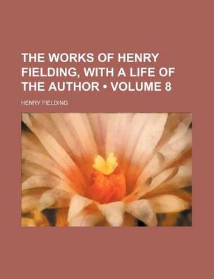 Book cover for The Works of Henry Fielding, with a Life of the Author (Volume 8)