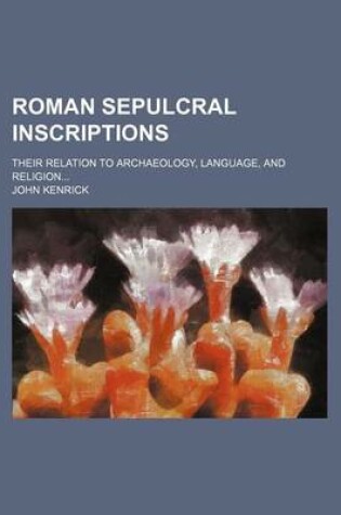 Cover of Roman Sepulcral Inscriptions; Their Relation to Archaeology, Language, and Religion