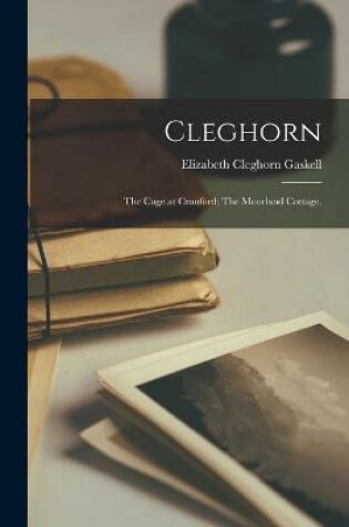 Cover of Cleghorn; The Cage at Cranford; The Moorland Cottage.