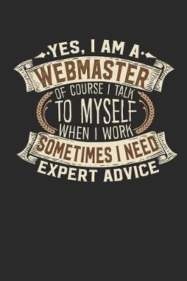 Book cover for Yes, I Am a Webmaster of Course I Talk to Myself When I Work Sometimes I Need Expert Advice