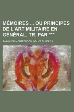 Cover of Memoires Ou Principes de L'Art Militaire En General, Tr. Par ***