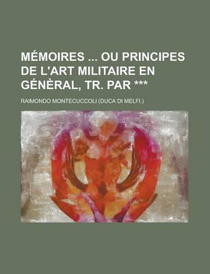 Book cover for Memoires Ou Principes de L'Art Militaire En General, Tr. Par ***