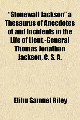 Book cover for "Stonewall Jackson" a Thesaurus of Anecdotes of and Incidents in the Life of Lieut.-General Thomas Jonathan Jackson, C. S. A.