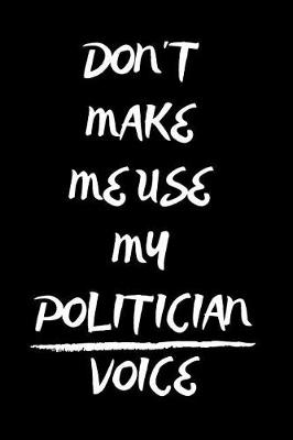 Book cover for Don't Make Me Use My Politician Voice