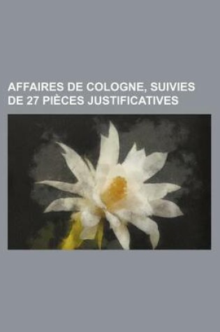 Cover of Affaires de Cologne, Suivies de 27 Pieces Justificatives