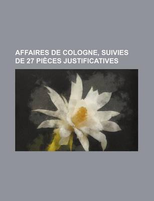 Book cover for Affaires de Cologne, Suivies de 27 Pieces Justificatives