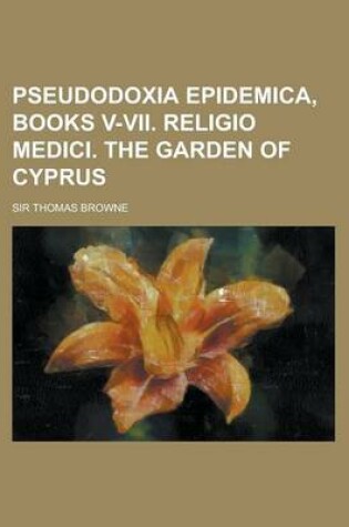 Cover of Pseudodoxia Epidemica, Books V-VII. Religio Medici. the Garden of Cyprus