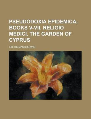 Book cover for Pseudodoxia Epidemica, Books V-VII. Religio Medici. the Garden of Cyprus