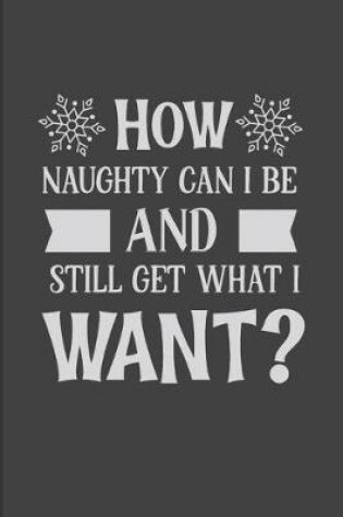 Cover of How Naughty Can I Be And Still Get What I Want?