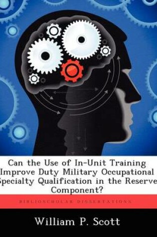 Cover of Can the Use of In-Unit Training Improve Duty Military Occupational Specialty Qualification in the Reserve Component?