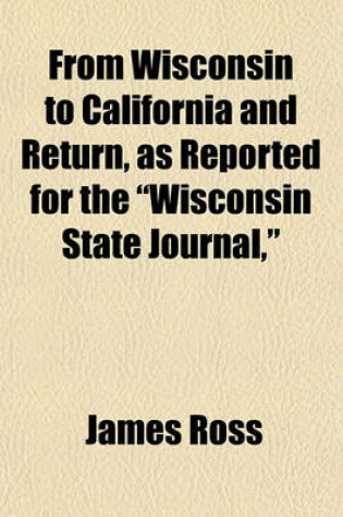 Cover of From Wisconsin to California and Return, as Reported for the "Wisconsin State Journal,"