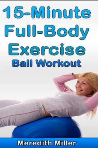 Cover of 15-Minute Full-Body Exercise-Ball Workout
