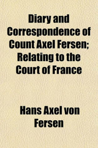 Cover of Diary and Correspondence of Count Axel Fersen; Relating to the Court of France