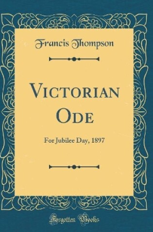 Cover of Victorian Ode: For Jubilee Day, 1897 (Classic Reprint)