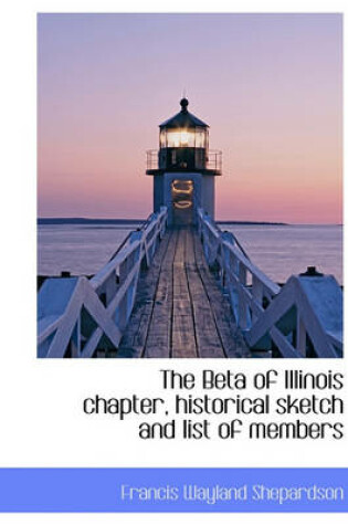 Cover of The Beta of Illinois Chapter, Historical Sketch and List of Members